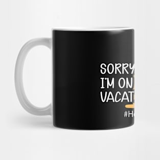 Home Quarantine - Sorry, I can't I'm on home vacation Mug